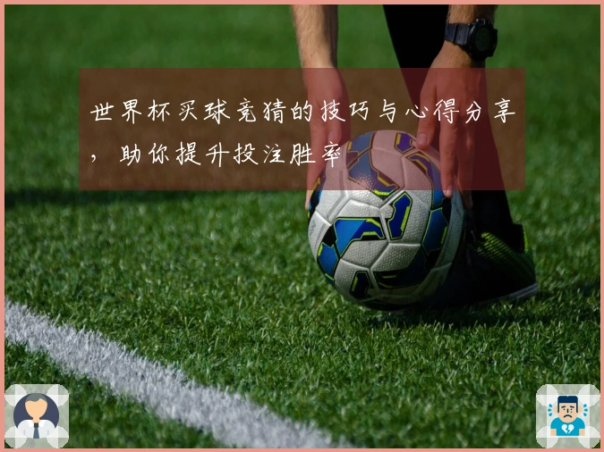 世界杯买球竞猜的技巧与心得分享，助你提升投注胜率