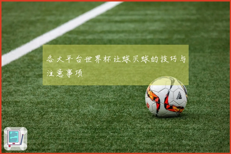 各大平台世界杯让球买球的技巧与注意事项