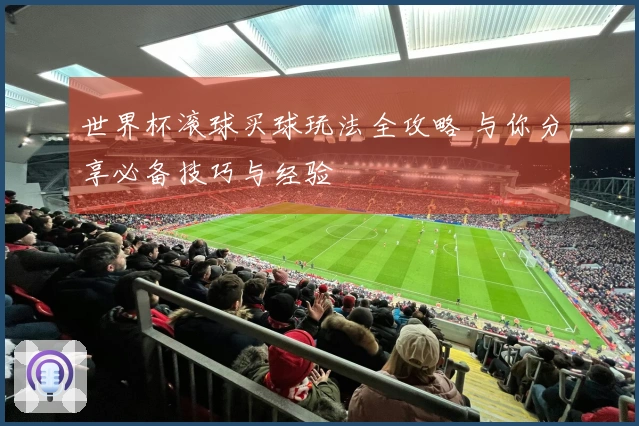 世界杯滚球买球玩法全攻略 与你分享必备技巧与经验
