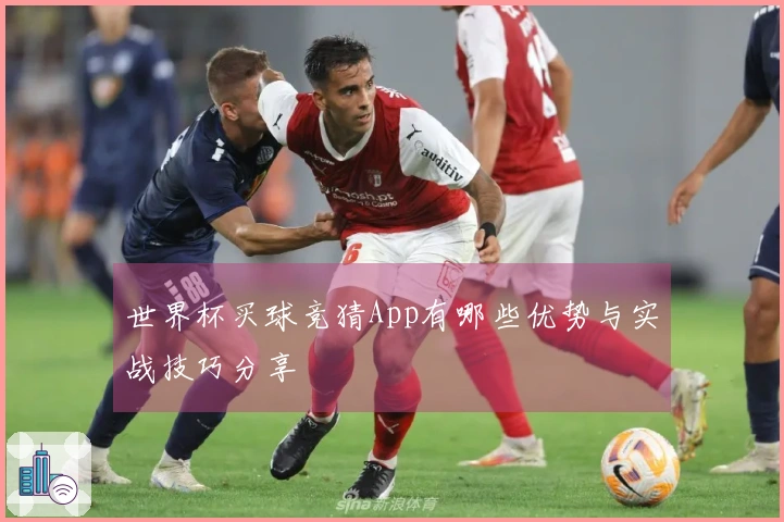 世界杯买球竞猜App有哪些优势与实战技巧分享