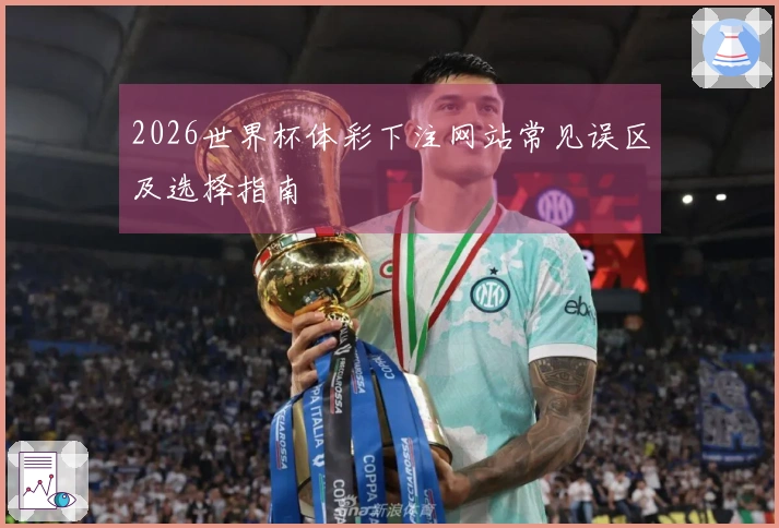 2026世界杯体彩下注网站常见误区及选择指南