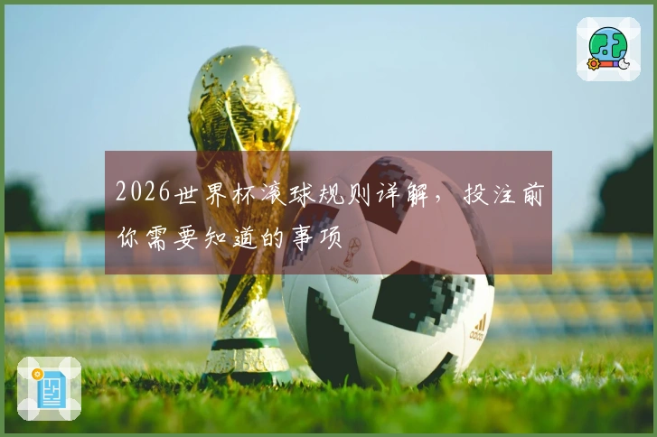 2026世界杯滚球规则详解，投注前你需要知道的事项