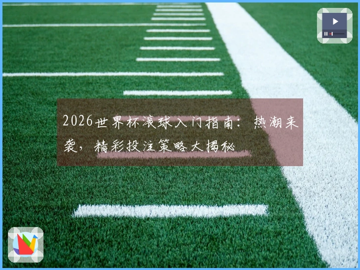 2026世界杯滚球入门指南：热潮来袭，精彩投注策略大揭秘